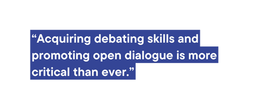 Acquiring debating skills and promoting open dialogue is more critical than ever