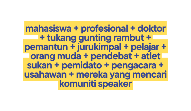 mahasiswa profesional doktor tukang gunting rambut pemantun jurukimpal pelajar orang muda pendebat atlet sukan pemidato pengacara usahawan mereka yang mencari komuniti speaker