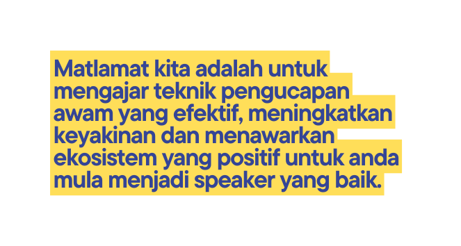 Matlamat kita adalah untuk mengajar teknik pengucapan awam yang efektif meningkatkan keyakinan dan menawarkan ekosistem yang positif untuk anda mula menjadi speaker yang baik